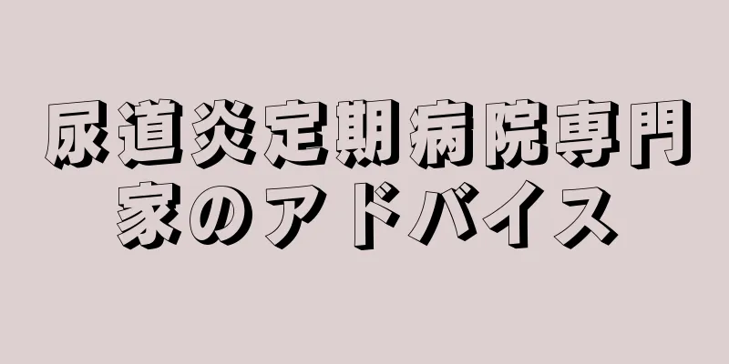 尿道炎定期病院専門家のアドバイス