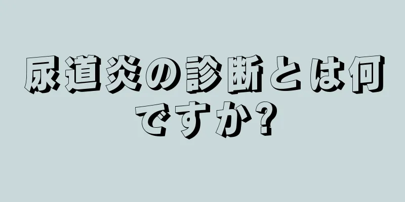 尿道炎の診断とは何ですか?