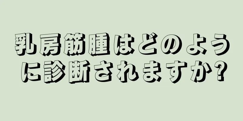乳房筋腫はどのように診断されますか?