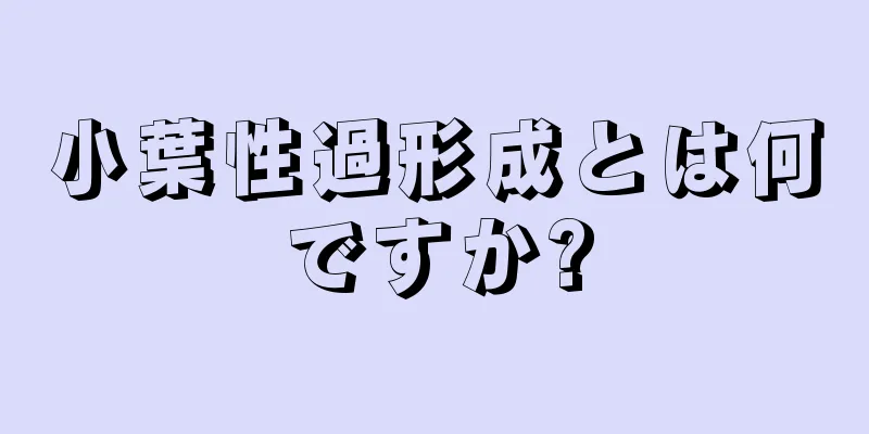 小葉性過形成とは何ですか?