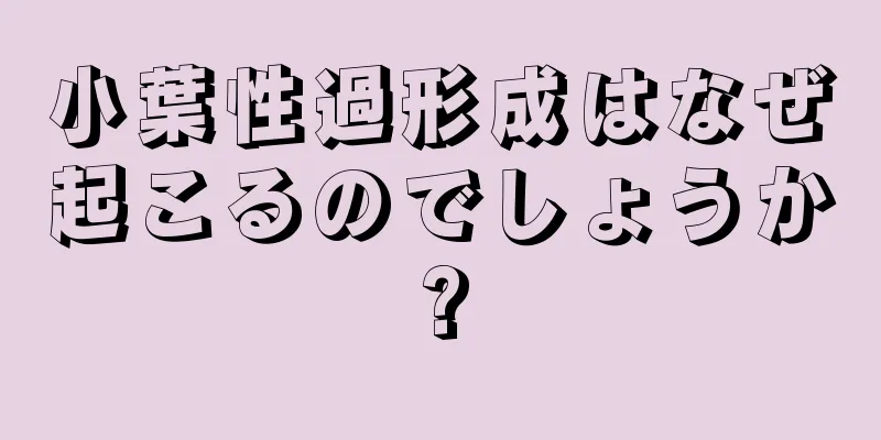 小葉性過形成はなぜ起こるのでしょうか?