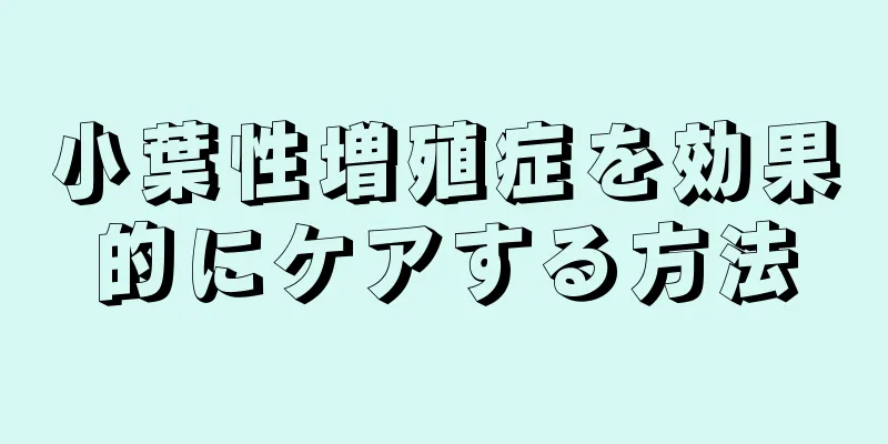 小葉性増殖症を効果的にケアする方法