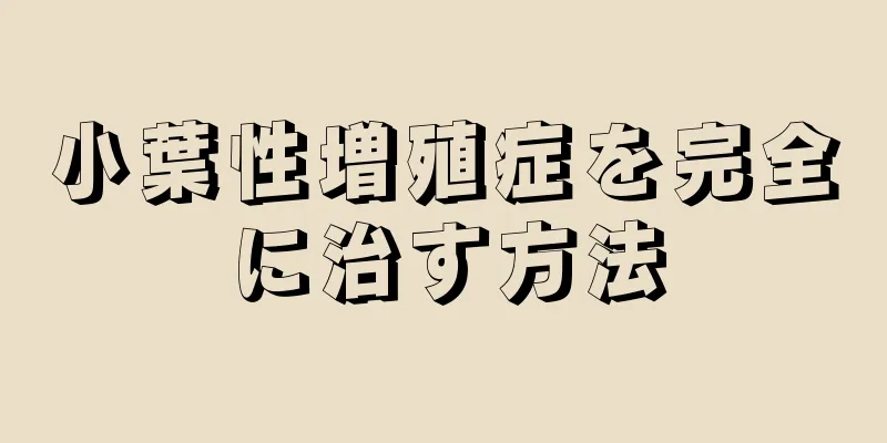 小葉性増殖症を完全に治す方法