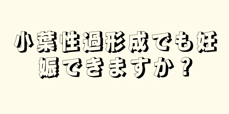 小葉性過形成でも妊娠できますか？