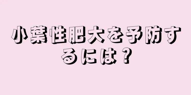 小葉性肥大を予防するには？