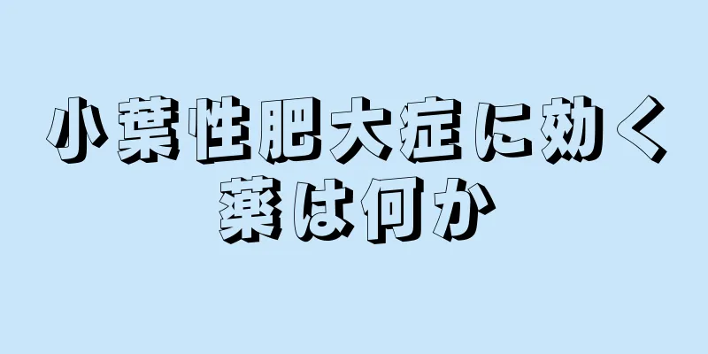 小葉性肥大症に効く薬は何か