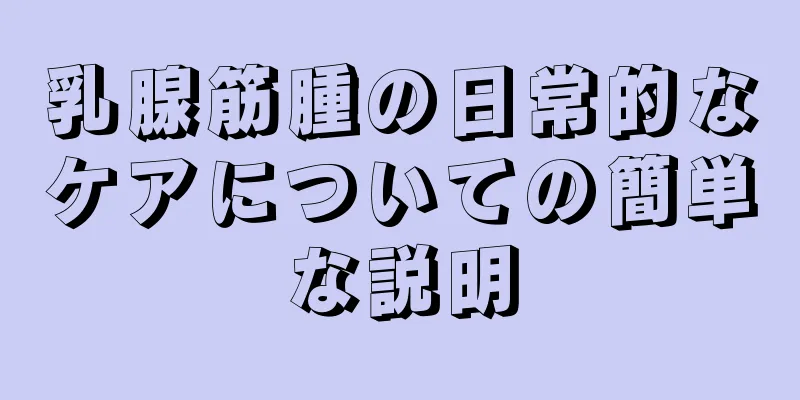 乳腺筋腫の日常的なケアについての簡単な説明