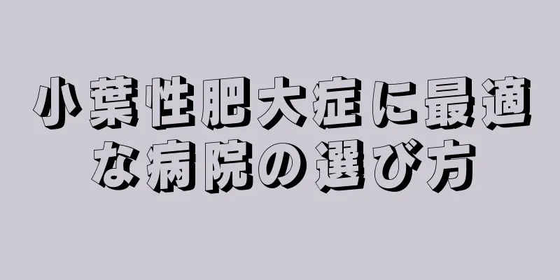 小葉性肥大症に最適な病院の選び方