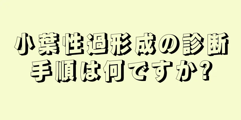 小葉性過形成の診断手順は何ですか?