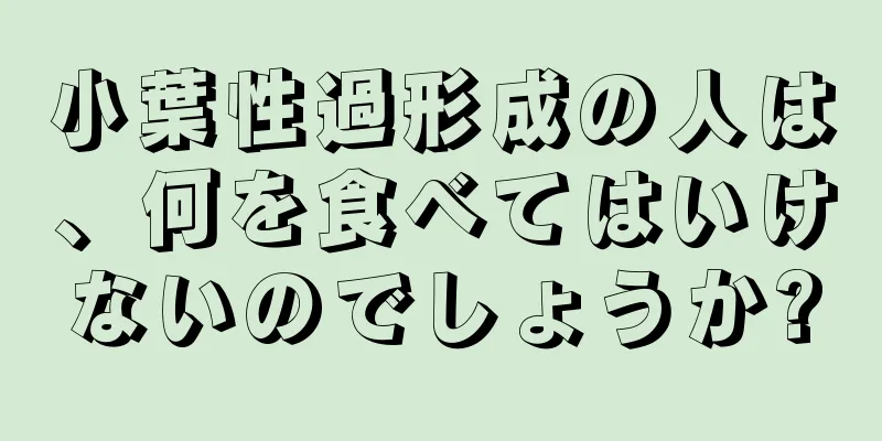 小葉性過形成の人は、何を食べてはいけないのでしょうか?