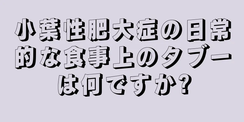 小葉性肥大症の日常的な食事上のタブーは何ですか?