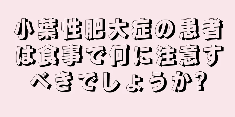 小葉性肥大症の患者は食事で何に注意すべきでしょうか?
