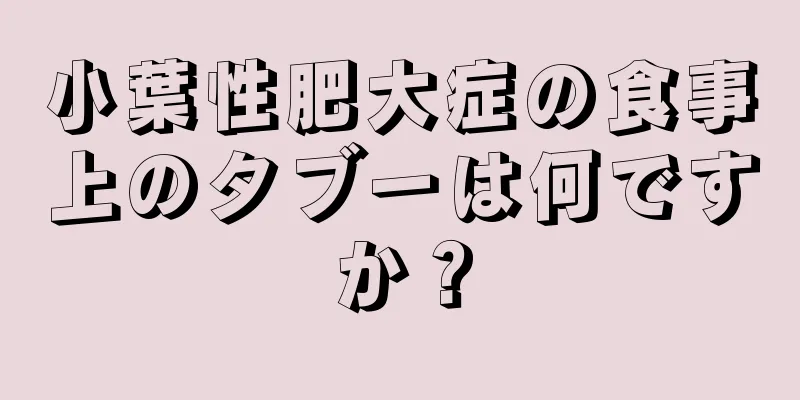 小葉性肥大症の食事上のタブーは何ですか？