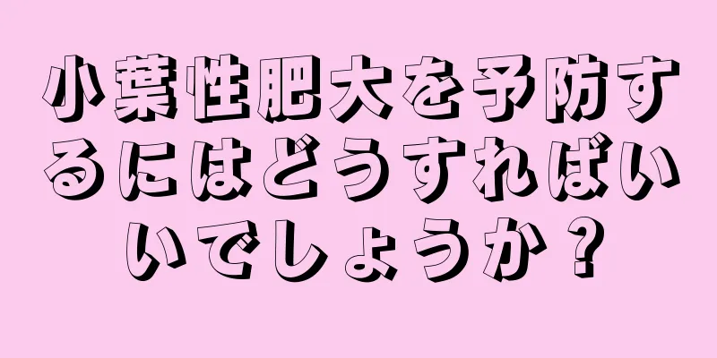 小葉性肥大を予防するにはどうすればいいでしょうか？