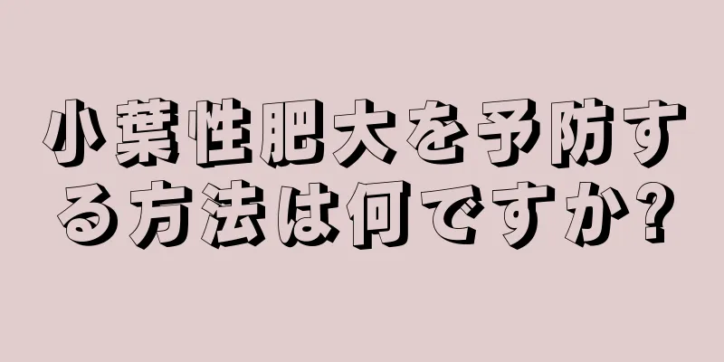 小葉性肥大を予防する方法は何ですか?