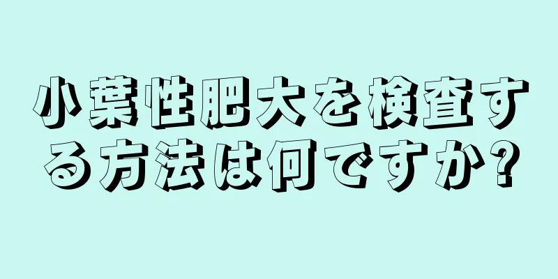 小葉性肥大を検査する方法は何ですか?