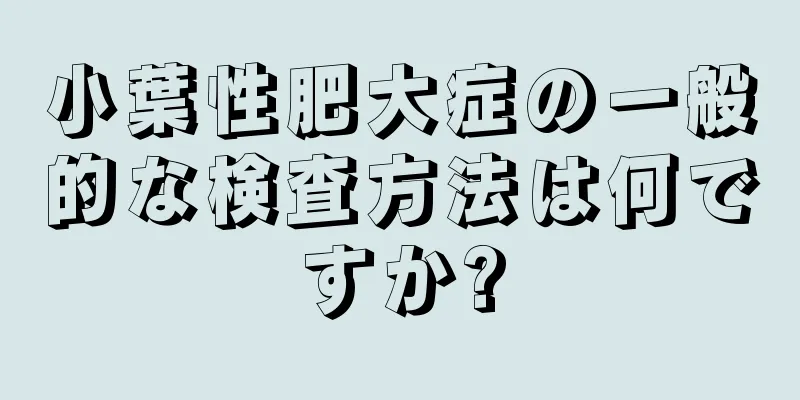 小葉性肥大症の一般的な検査方法は何ですか?