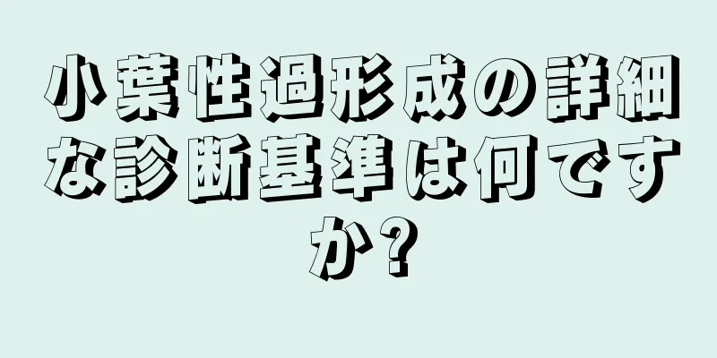 小葉性過形成の詳細な診断基準は何ですか?