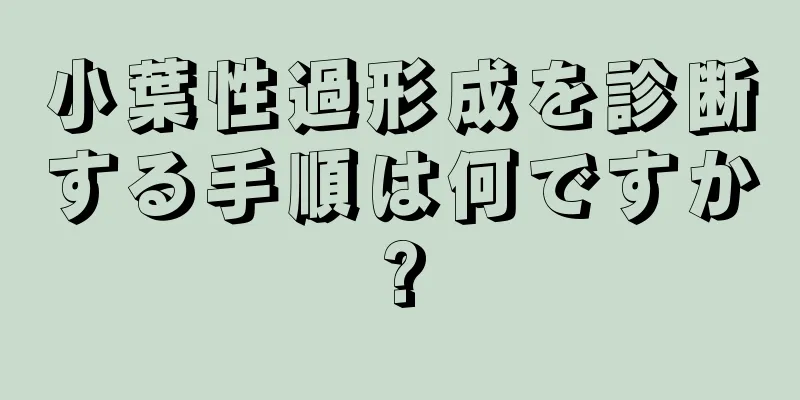 小葉性過形成を診断する手順は何ですか?