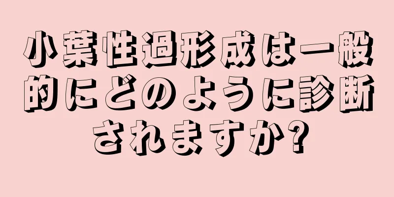 小葉性過形成は一般的にどのように診断されますか?