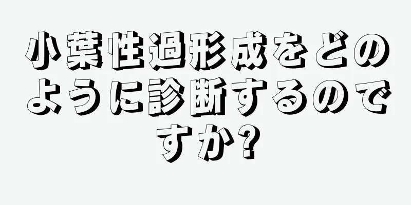 小葉性過形成をどのように診断するのですか?