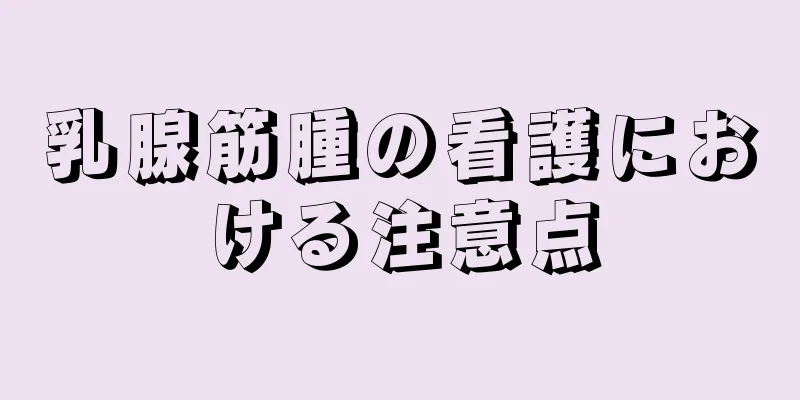 乳腺筋腫の看護における注意点