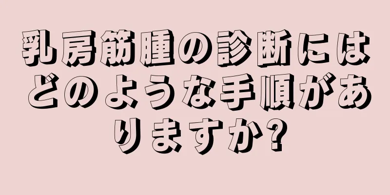 乳房筋腫の診断にはどのような手順がありますか?