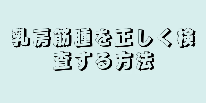 乳房筋腫を正しく検査する方法