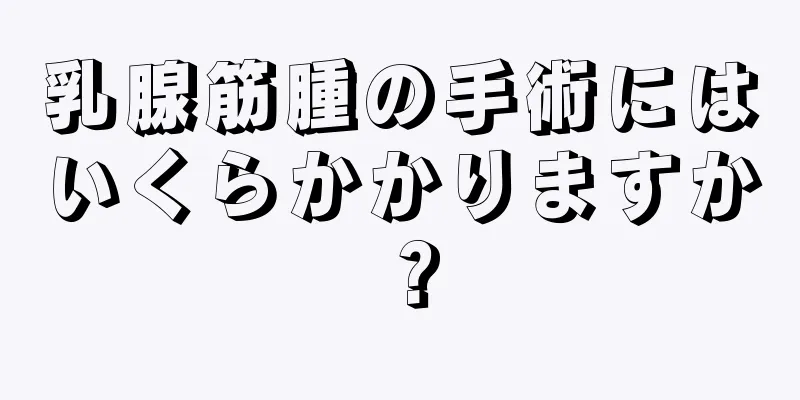 乳腺筋腫の手術にはいくらかかりますか？