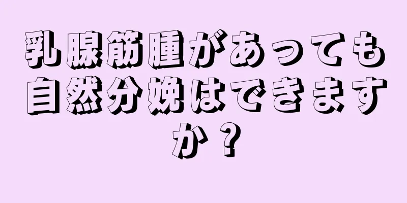 乳腺筋腫があっても自然分娩はできますか？