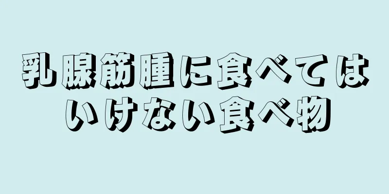 乳腺筋腫に食べてはいけない食べ物