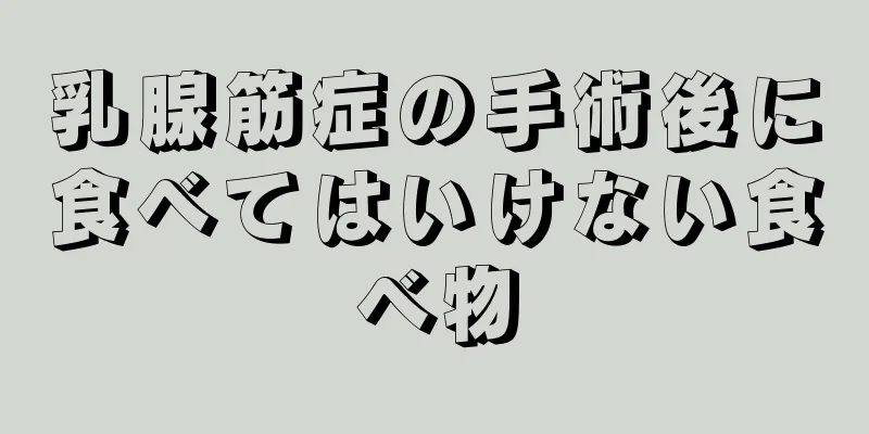 乳腺筋症の手術後に食べてはいけない食べ物