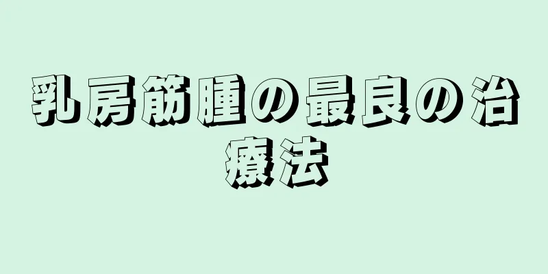 乳房筋腫の最良の治療法