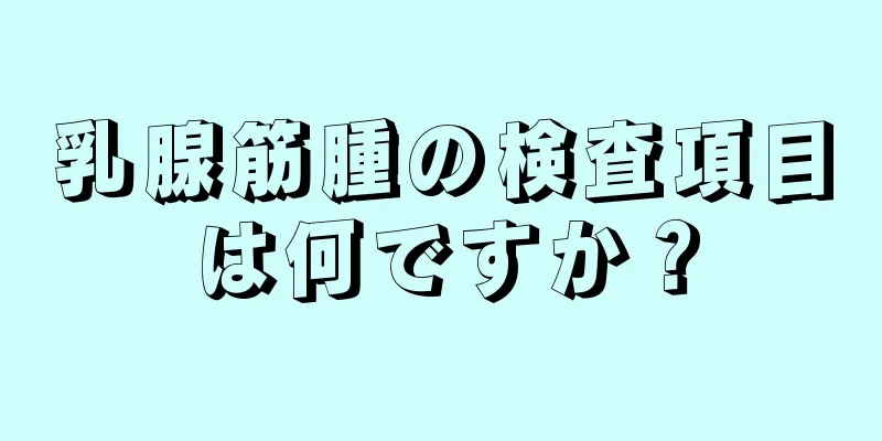 乳腺筋腫の検査項目は何ですか？