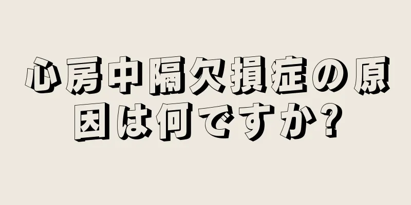 心房中隔欠損症の原因は何ですか?