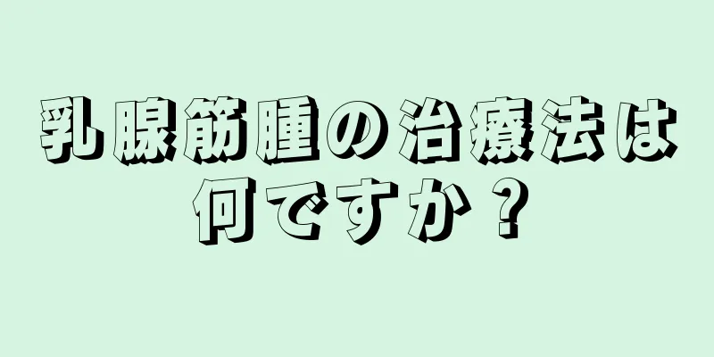 乳腺筋腫の治療法は何ですか？