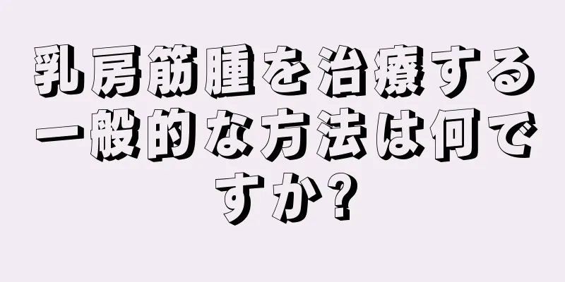 乳房筋腫を治療する一般的な方法は何ですか?