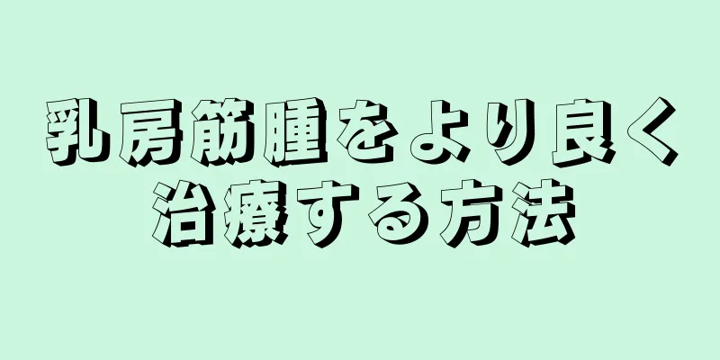 乳房筋腫をより良く治療する方法