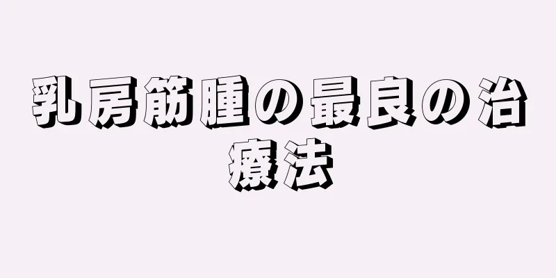 乳房筋腫の最良の治療法