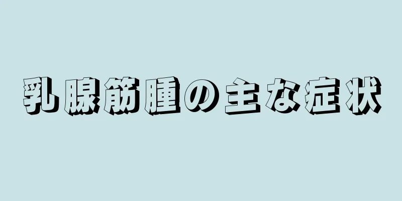 乳腺筋腫の主な症状