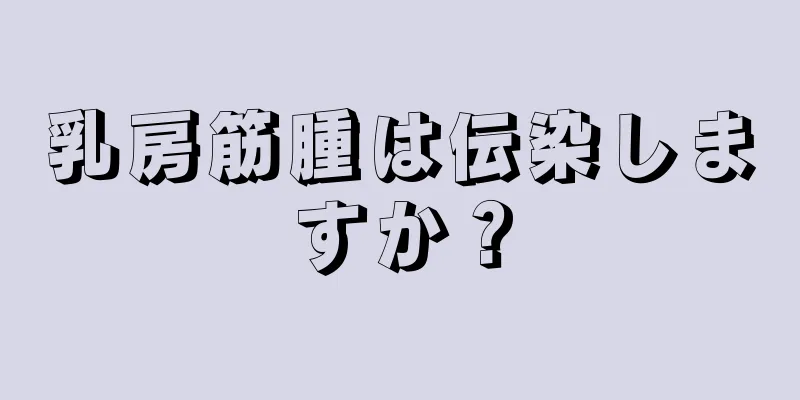 乳房筋腫は伝染しますか？