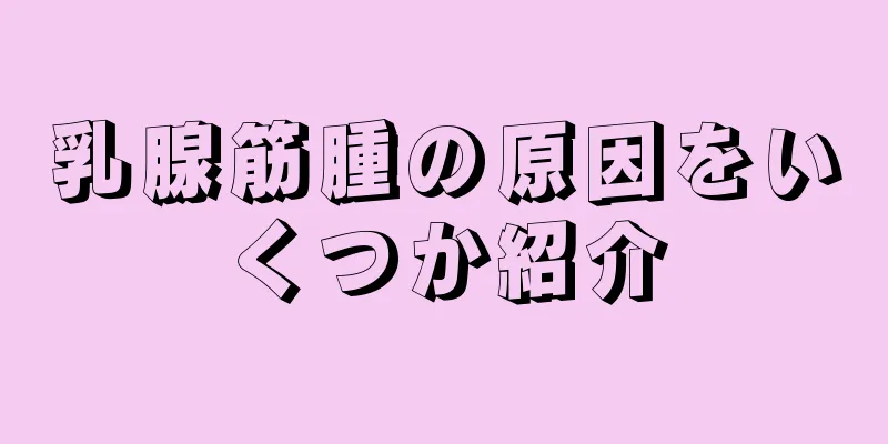 乳腺筋腫の原因をいくつか紹介