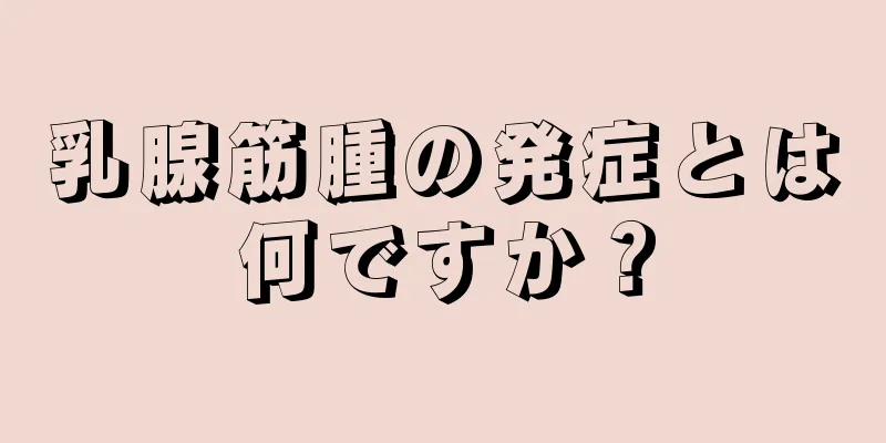 乳腺筋腫の発症とは何ですか？