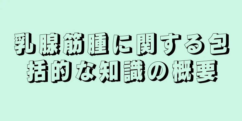 乳腺筋腫に関する包括的な知識の概要