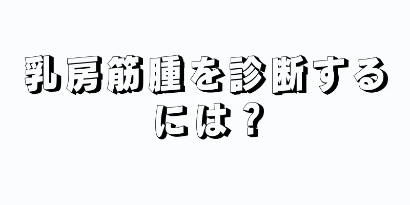 乳房筋腫を診断するには？