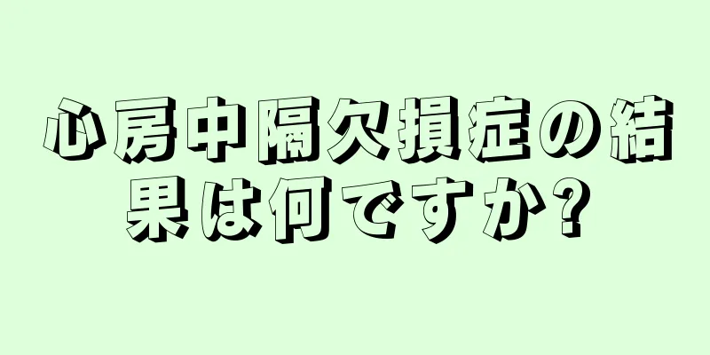 心房中隔欠損症の結果は何ですか?
