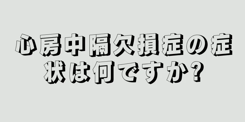 心房中隔欠損症の症状は何ですか?