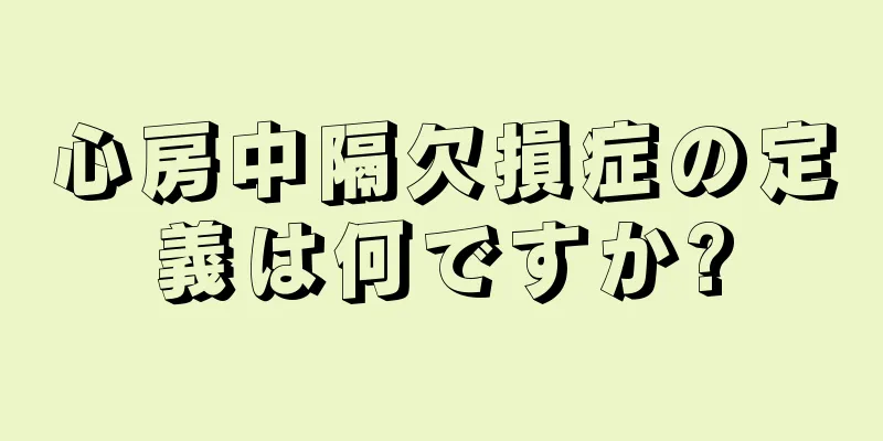 心房中隔欠損症の定義は何ですか?
