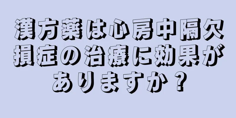 漢方薬は心房中隔欠損症の治療に効果がありますか？