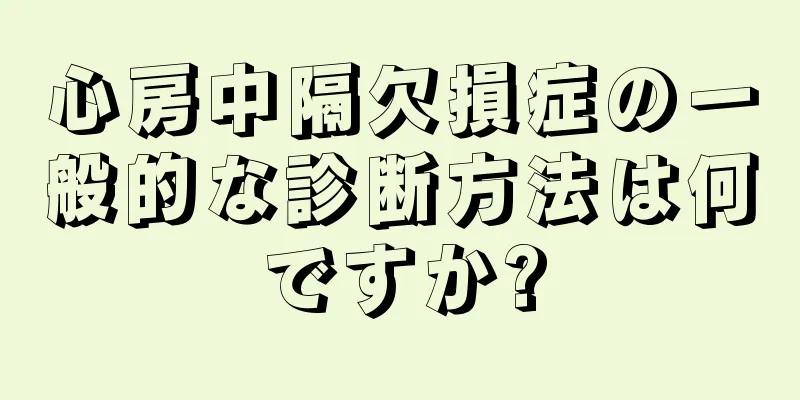 心房中隔欠損症の一般的な診断方法は何ですか?